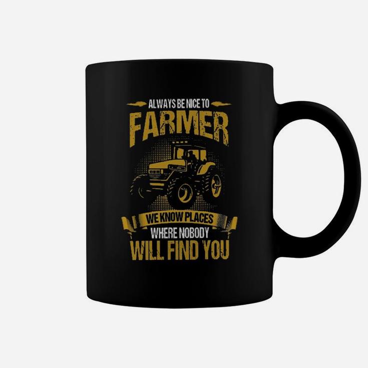 Always Be Nice To Farmer We Know Places Where Nobody Will Find You Coffee Mug