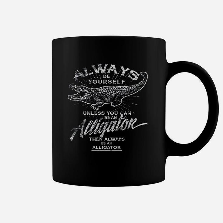 Always Be Yourself Be An Alligator Coffee Mug
