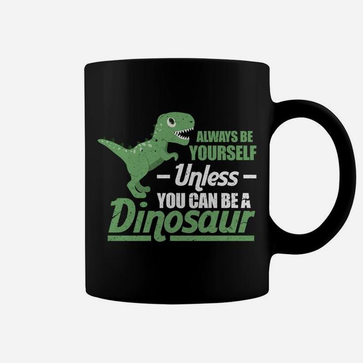 Always Be Yourself Unless You Can Be A Dinosaur Funny T-Rex Coffee Mug