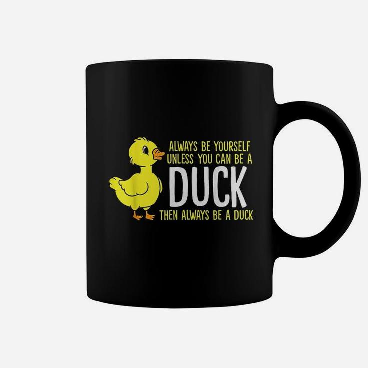 Always Be Yourself Unless You Can Be A Duck Coffee Mug