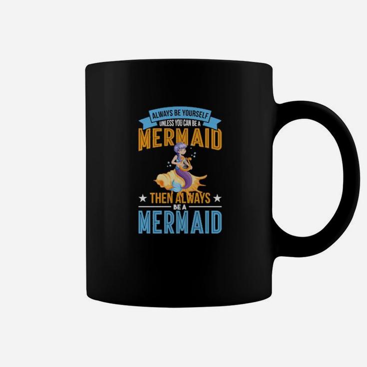 Always Be Yourself Unless You Can Be A Mermaid Coffee Mug