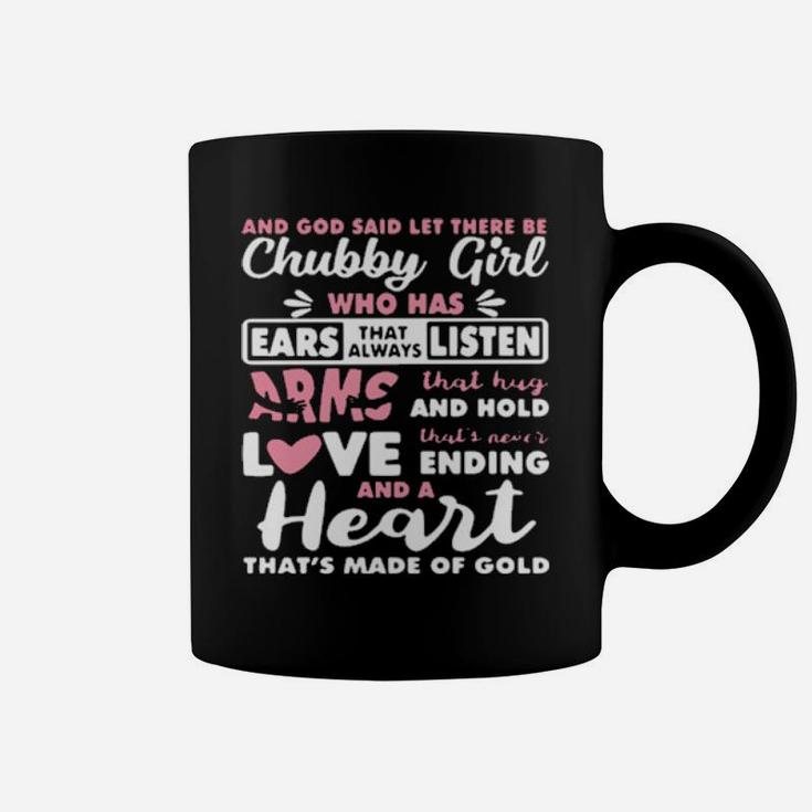 And God Said Let There Be Chubby Girl Who Has Ears That Always Listen Arms That Hug And Hold Love Coffee Mug