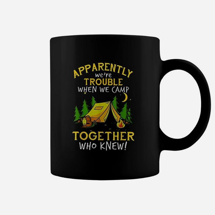 Apparently We're Trouble When We Camp Together Who Knew Coffee Mug
