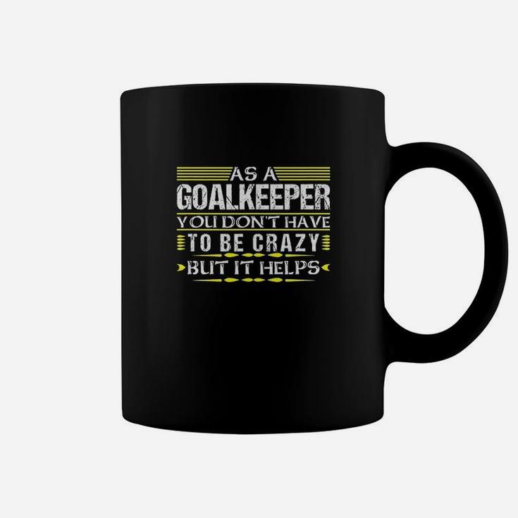 As Goalkeeper You Dont Have To Be Crazy Funny Goalie Keeper Coffee Mug