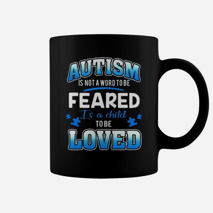 Autism Is Not A Word To Be Feared Is A Child To Be Loved Coffee Mug
