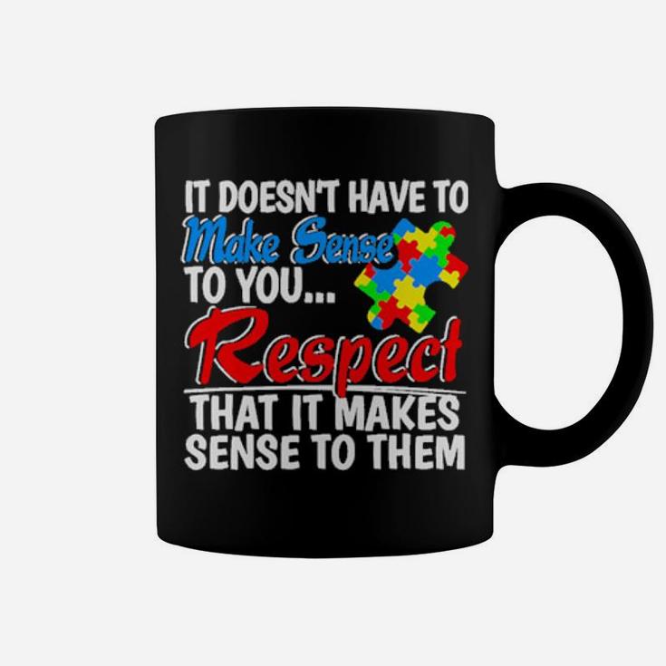 Autism It Doesn't Have To Make Sense To You Respect Coffee Mug