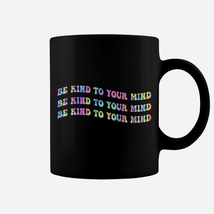Be Kind To Your Mind Tie Dye Mental Health Awareness Month Sweatshirt Coffee Mug