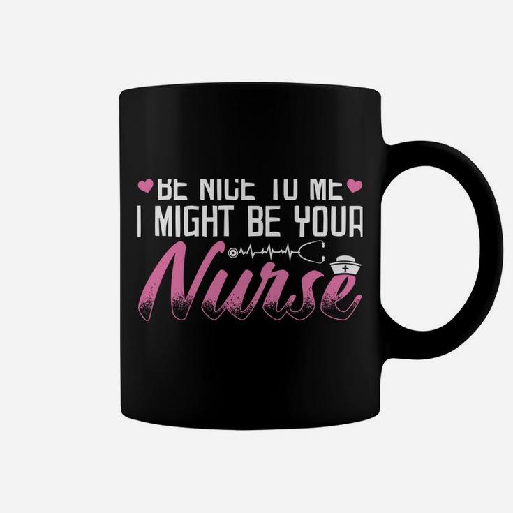 Be Nice To Me I Might Be Your Nurse Someday Funny Nursing Coffee Mug