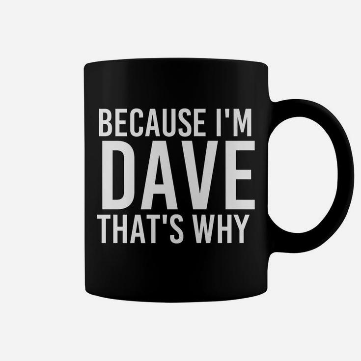 Because I'm Dave That's Why Fun Shirt Funny Gift Idea Coffee Mug