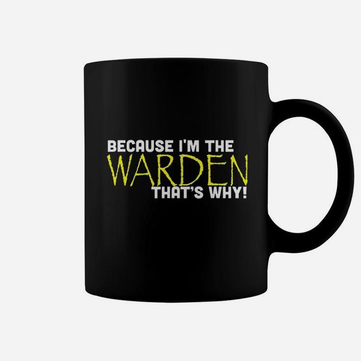 Because Im The Warden Thats Why Funny Coffee Mug