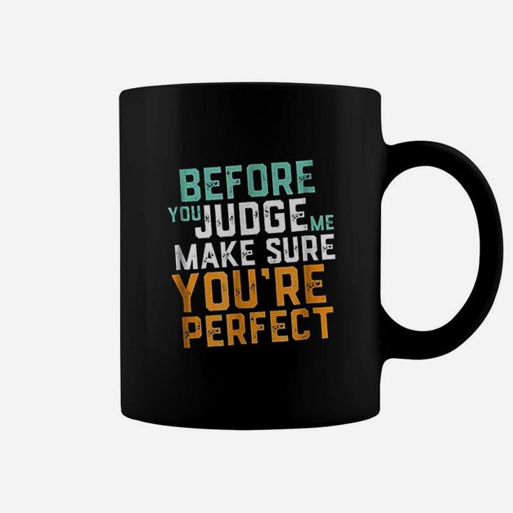 Before You Judge Me Make Sure You Are Perfect Coffee Mug