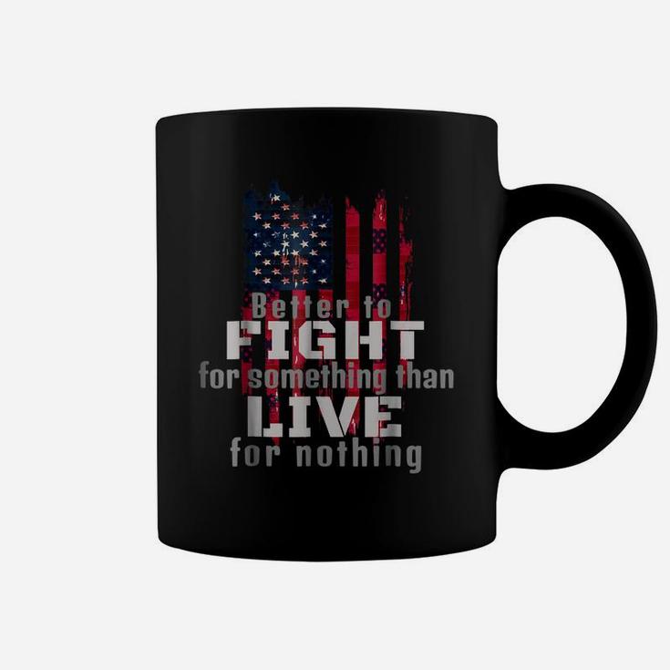 Better To Fight Fro Something Than Live For Nothing Coffee Mug