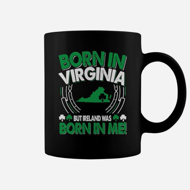 Born In Virginia Ireland Was Born In Me Virginia Irish Coffee Mug