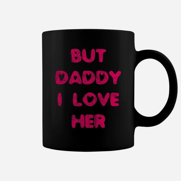 But Daddy I Love Her Coffee Mug