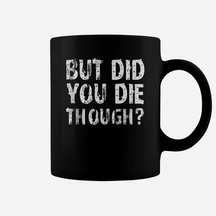 But Did You Die Though Funny Saying Workout Gym Womens Gift Coffee Mug