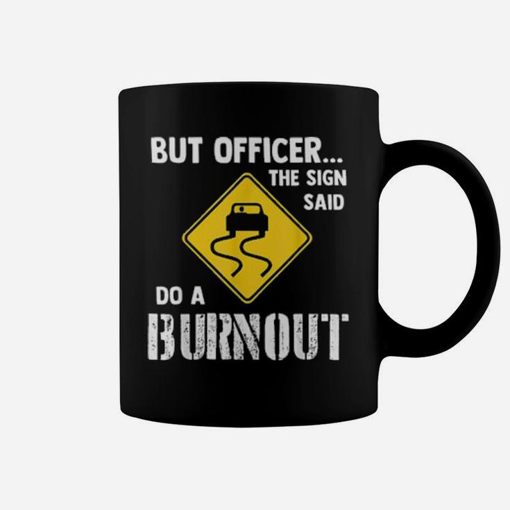 But Officer The Sign Said Do A Burnout Coffee Mug