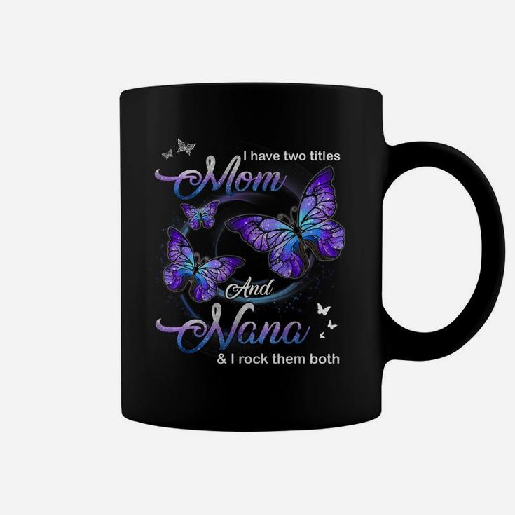Butterfly I Have Two Titles Mom And Nana Funny Nana Coffee Mug