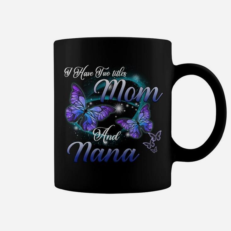 Butterfly I Have Two Titles Mom And Nana Funny Nana Gift Sweatshirt Coffee Mug