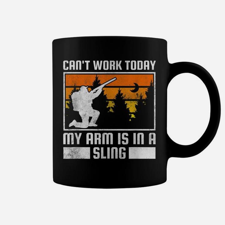 Can't Work Today, My Arm Is In A Sling, Hunting Coffee Mug