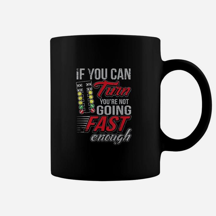 Car Racing If You Can Turn You Are Not Going Fast Drag Racing Coffee Mug
