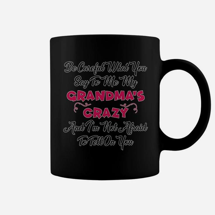 Careful What Say To Me My Grandmas Crazy Coffee Mug