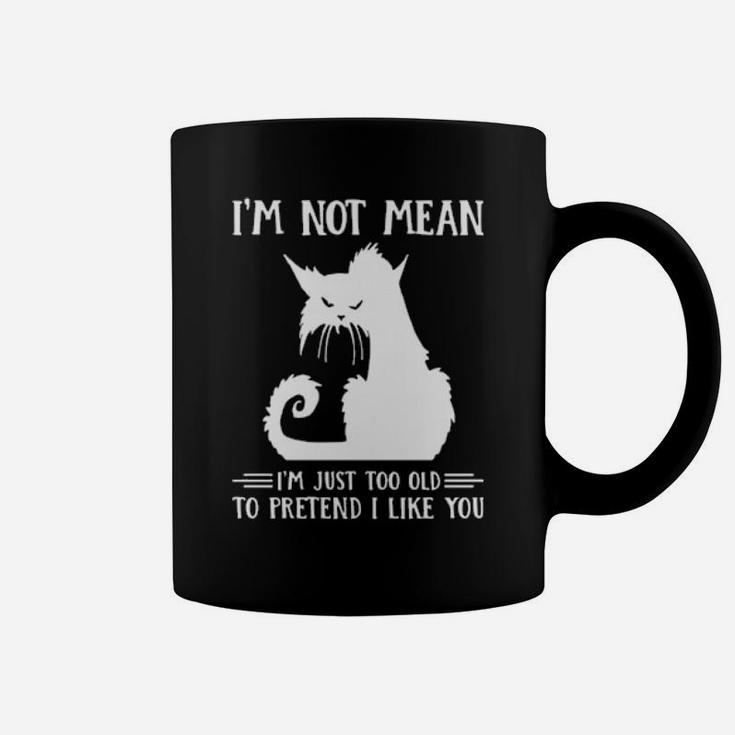 Cat Im Not Mean Im Just Too Old To Pretend I Like You Coffee Mug
