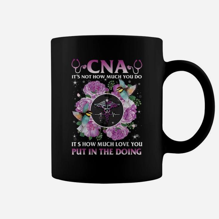 Cna It's Not How Much You Do It's How Much Love Nurse Gift Coffee Mug