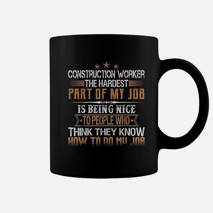 Construction Worker The Hardest Part Of My Job Is Being Nice Coffee Mug