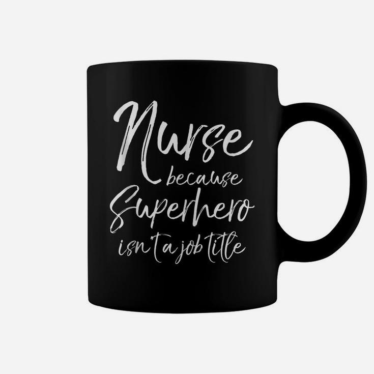 Cute Nursing Gift Nurse Because Superhero Isn't A Job Title Coffee Mug