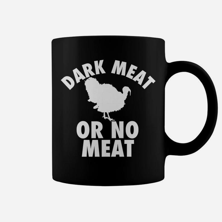 Dark Meat Or No Meat - Funny Thanksgiving Turkey Day T Shirt Coffee Mug
