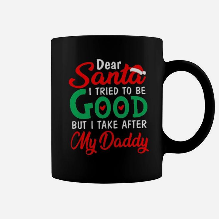 Dear Santa I Tried To Be Good But I Take After My Daddy Coffee Mug