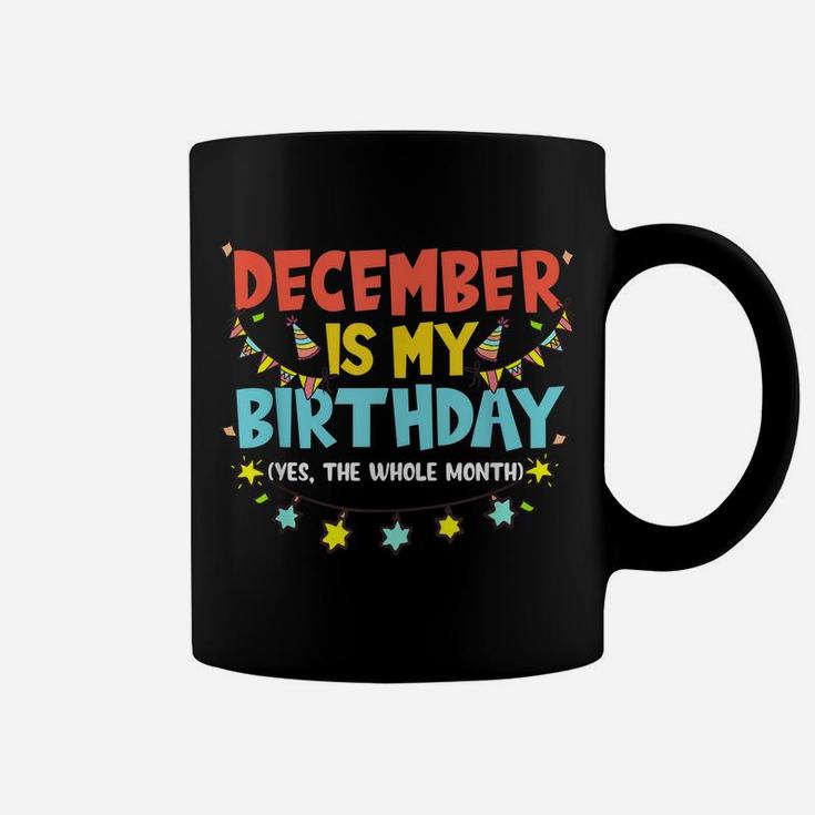 December Is My Birthday Month Yep The Whole Month Girl Coffee Mug
