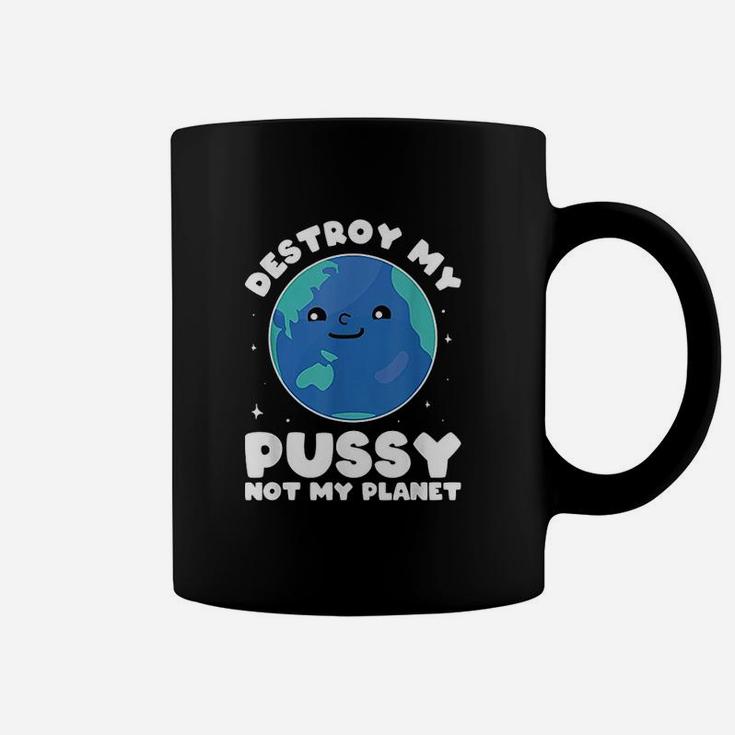 Destroy My Not My Planet Environmentalist Coffee Mug