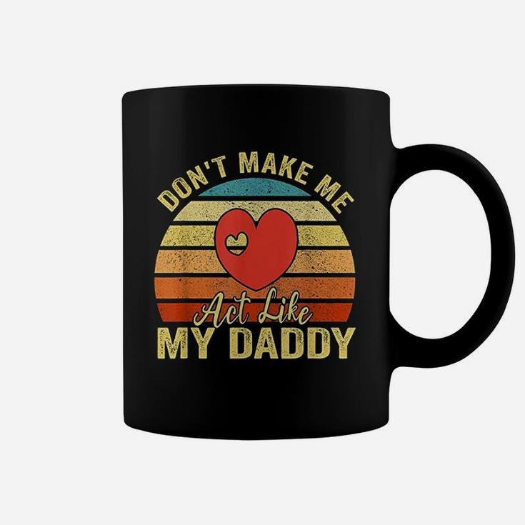Do Not Make Me Act Like My Daddy Coffee Mug