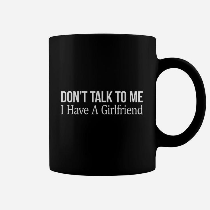 Do Not Talk To Me I Have A Girlfriend Coffee Mug