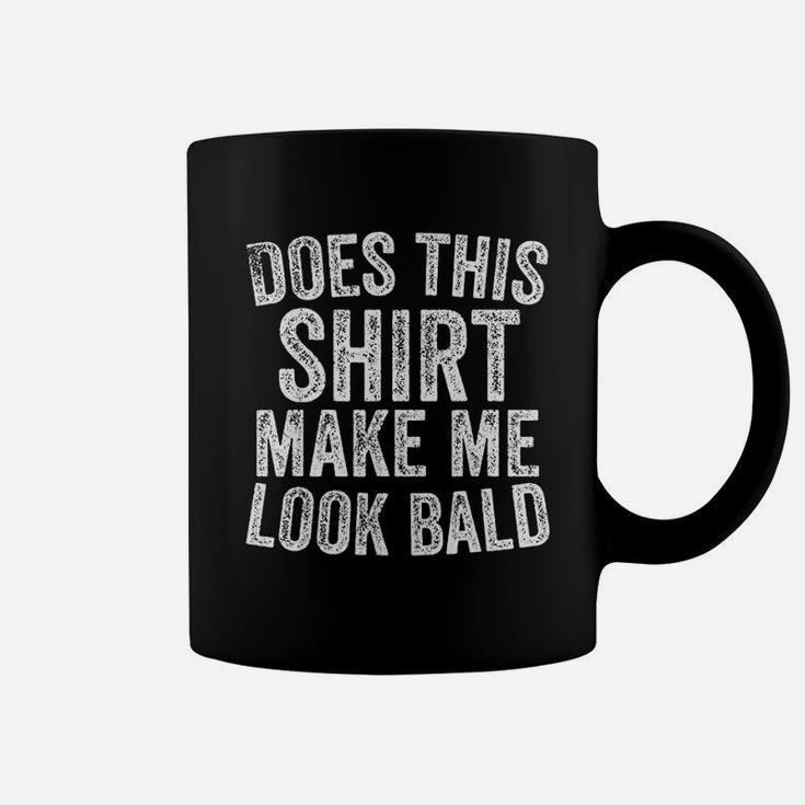 Does This Shirt Make Me Look Bald Funny Bald Coffee Mug