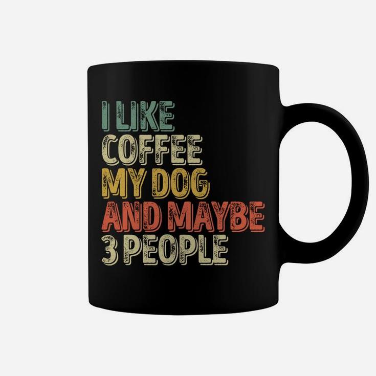 Dog Lover Shirt I Like Coffee My Dog And Maybe 3 People Sweatshirt Coffee Mug