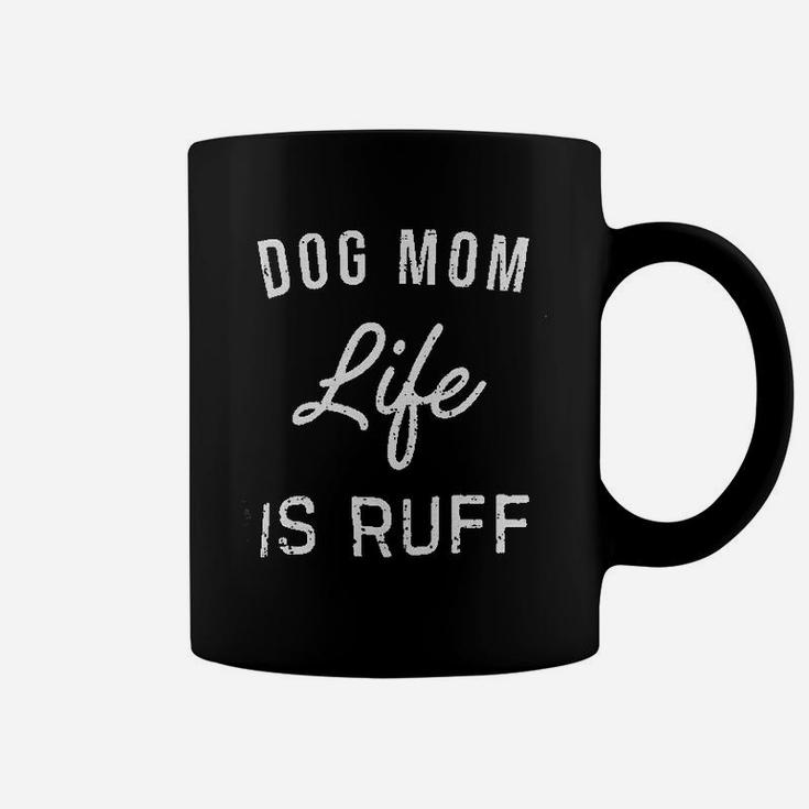 Dog Mom Life Is Ruff Coffee Mug