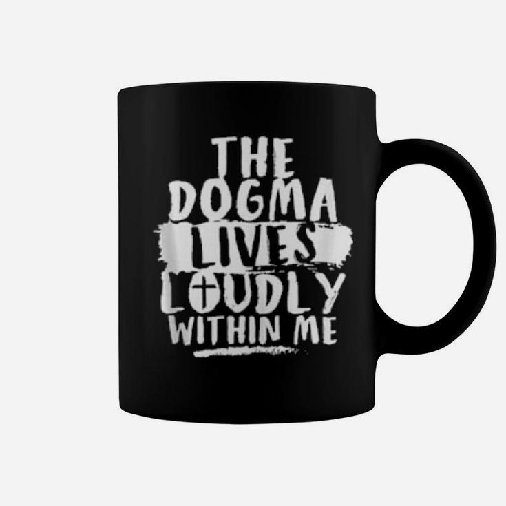 Dogma Lives Loudly Within Me And In You Christian Coffee Mug