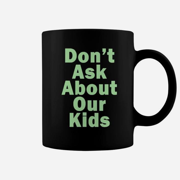 Dont Ask About Our Kids Coffee Mug