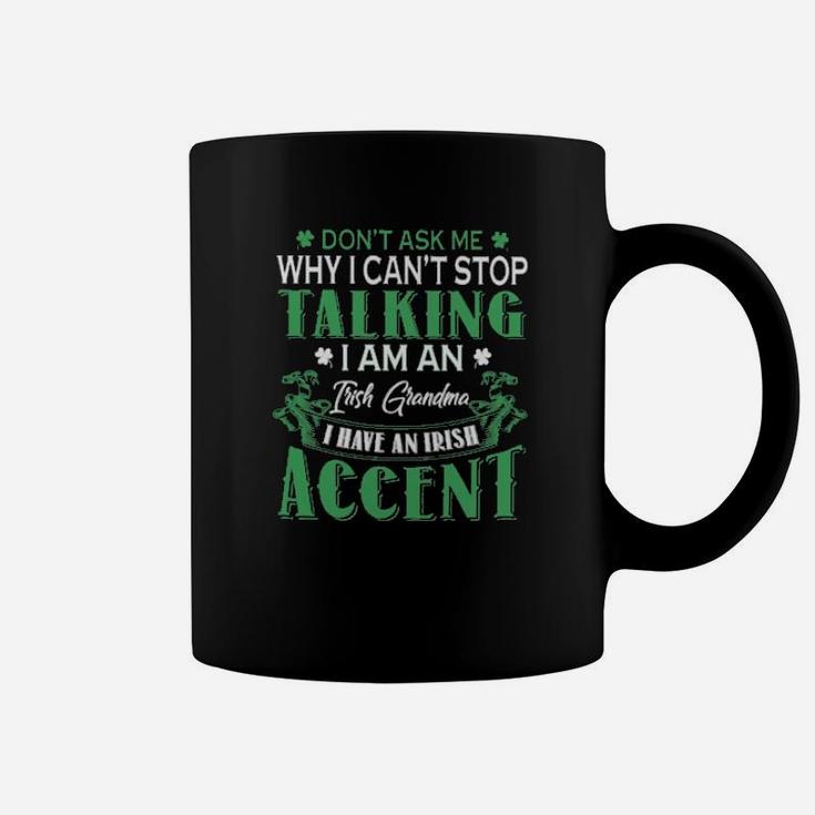 Dont Ask Me Why I Cant Stop Talking I Am An Frish Grandma I Have An Irish Accent St Patricks Day Coffee Mug