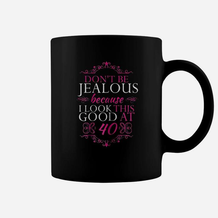 Dont Be Jealous Because I Look This Good At 40 Coffee Mug