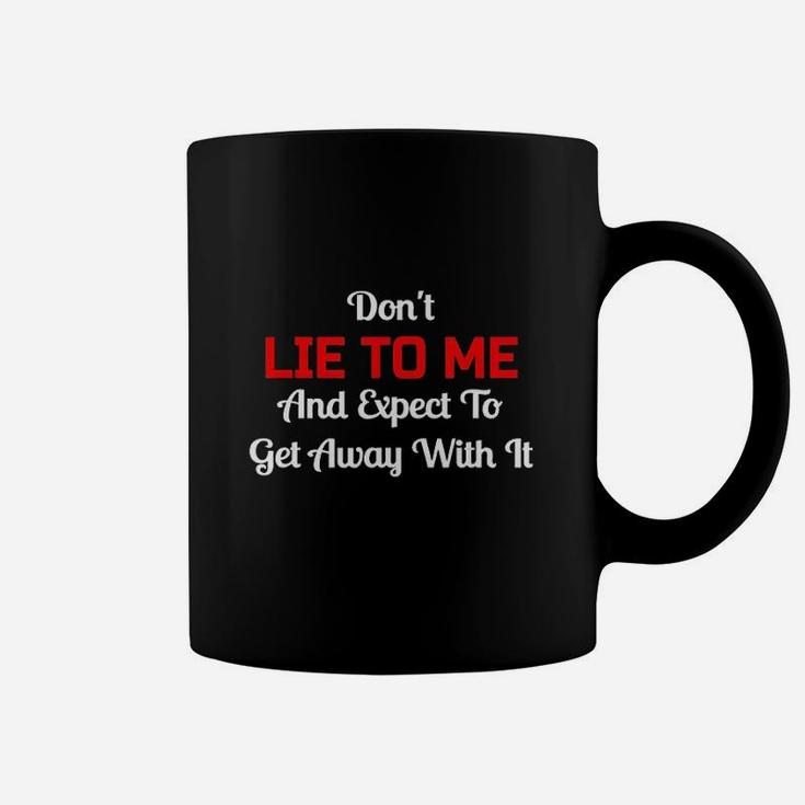 Dont Lie To Me And Expect To Get Away With It Liar Coffee Mug