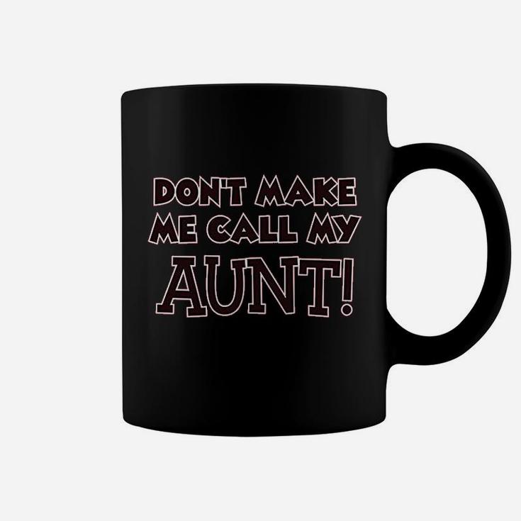 Dont Make Me Call My Aunt Auntie Funny Coffee Mug