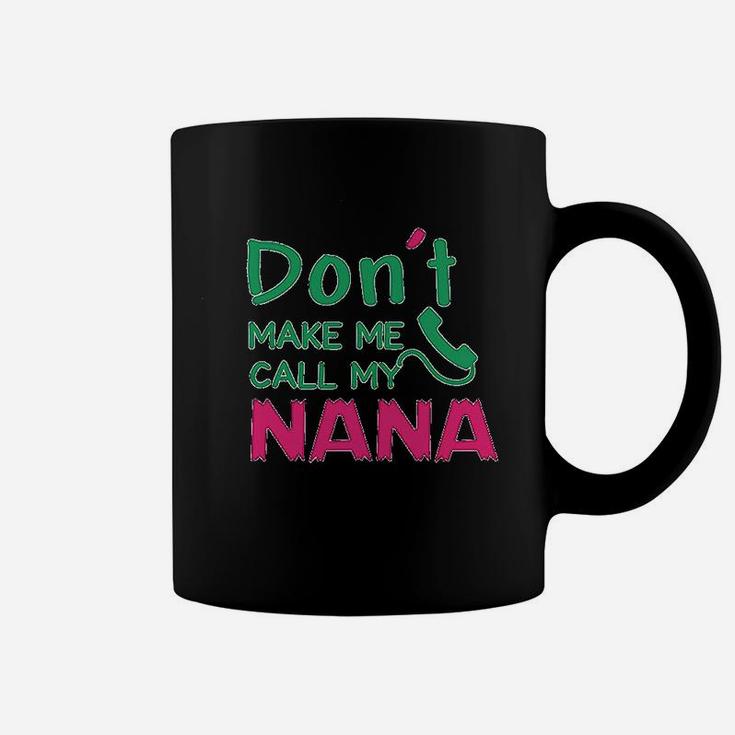 Dont Make Me Call My Nana Coffee Mug