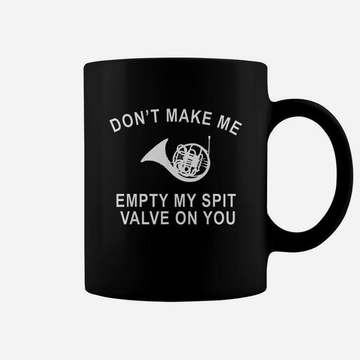 Dont Make Me Empty My Spit Valve On You Coffee Mug