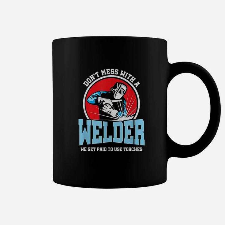 Dont Mess With Welder We Use Torch Sarcastic Coffee Mug