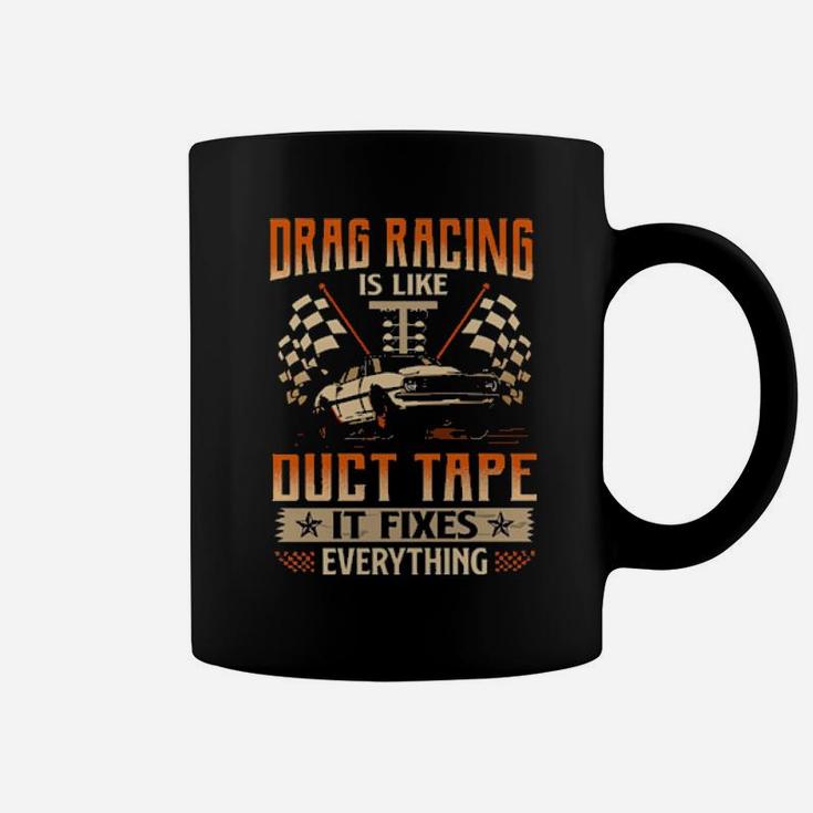 Drag Racing Is Like Duct Tape It Fixes Everything Coffee Mug