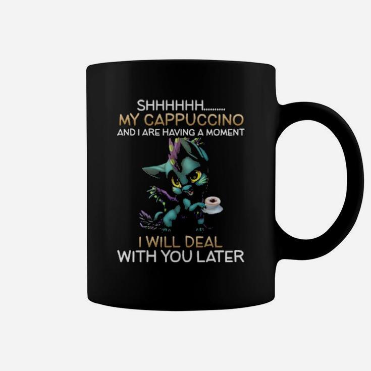 Dragon Sh My Cappuccino And I Are Having A Moment I Will Deal With You Later Coffee Mug