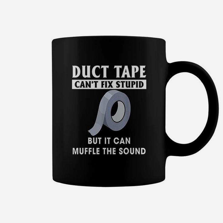 Duct Tape Can Not Fix Stupid But It Can Muffle The Sound Coffee Mug